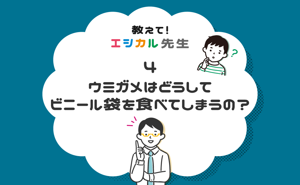 「ウミガメがビニール袋を食べるのはなぜ？」教えて！エシカル先生