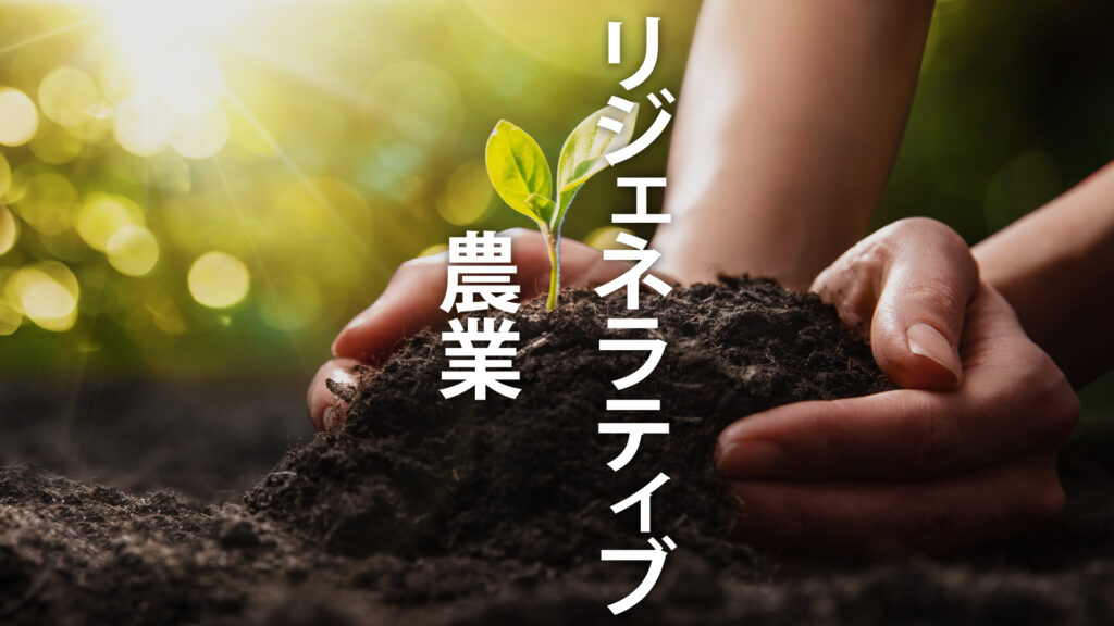 リジェネラティブ農業とは？ 土壌を再生し地球を救う、古くて新しい持続可能な農業