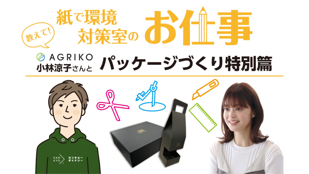 AGRIKO小林涼子さんとパッケージづくり特別篇｜紙で環境対策室のお仕事