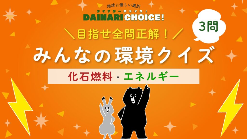 目指せ全問正解！小学生向け環境クイズ　「化石燃料・エネルギー」【第1問】｜DAINARI CHOICE #18