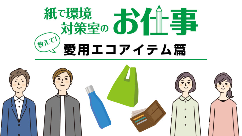 環境問題解決に取り組むメンバー愛用のエコアイテムって？｜紙で環境対策室のお仕事