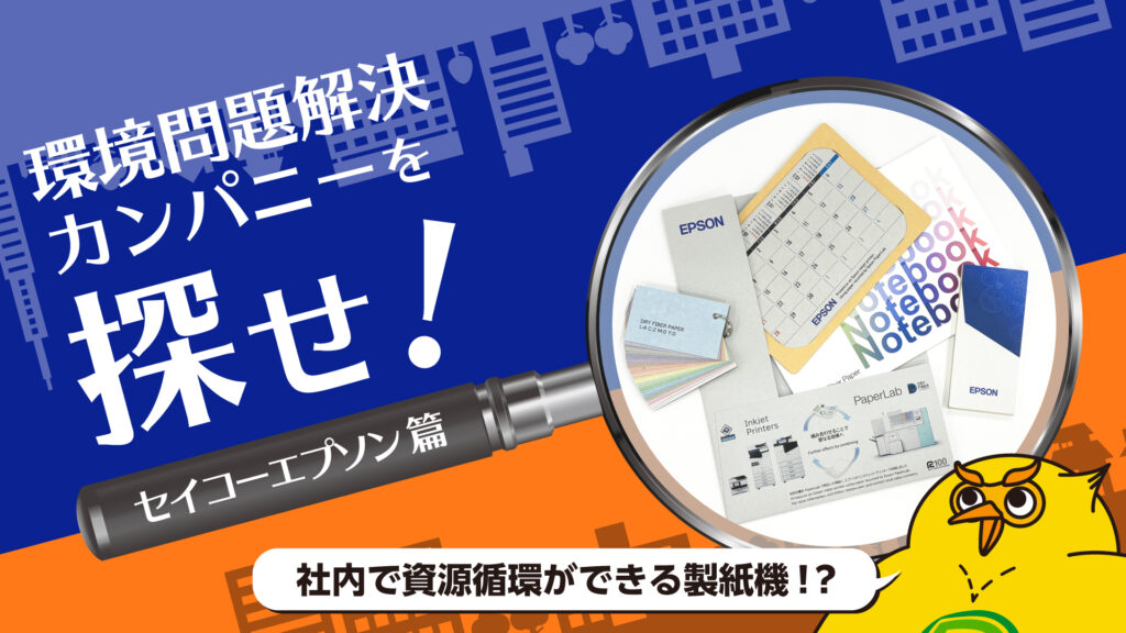 古紙が社内で新たな紙に生まれ変わる！？エプソンPaperLab（ペーパーラボ）のドライファイバーテクノロジー｜環境問題解決カンパニーを探せ！