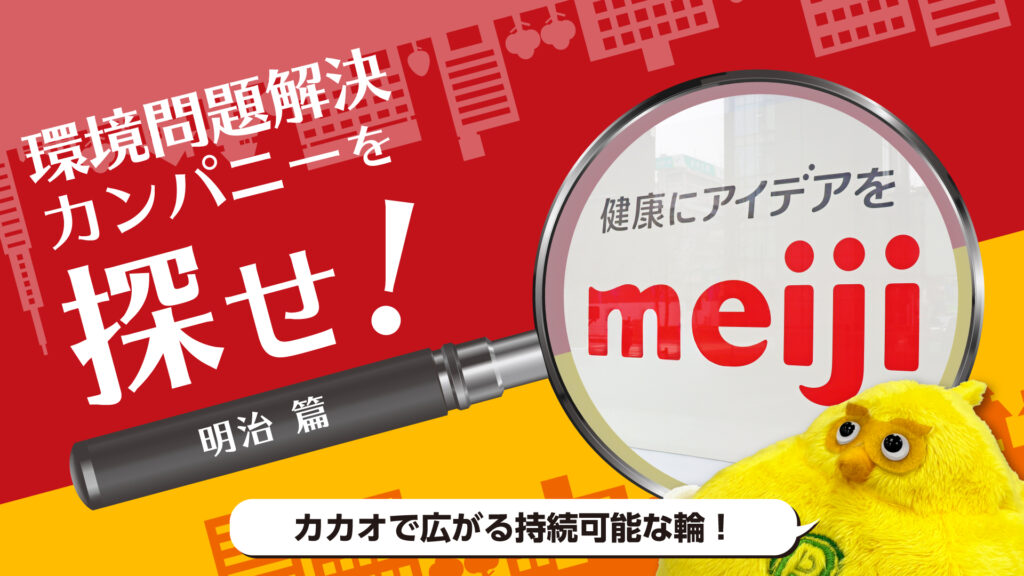 カカオでつながるすべての人を笑顔に。明治「メイジ・カカオ・サポート」をのぞいてみた|環境問題解決カンパニーを探せ!