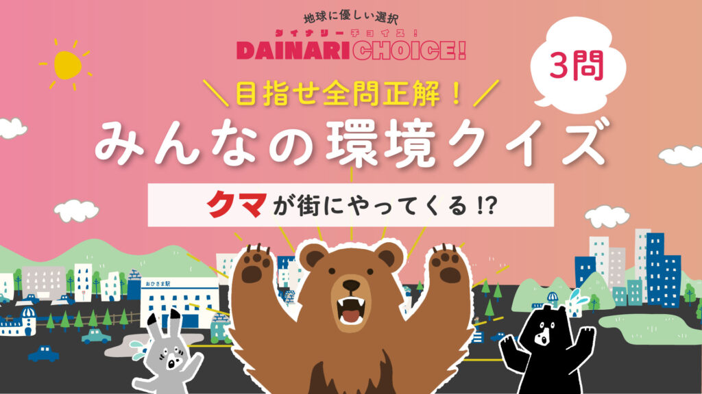 クマが街にやってくる!?森と私たちのつながりを知ろう!小学生向け環境クイズ【第1問】|DAINARI CHOICE #23
